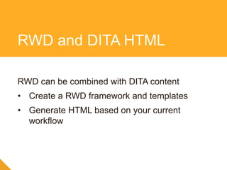 RWD can be combined with DITA content
• Create a RWD framework and templates
• Generate HTML based on your current
workflow
RWD and DITA HTML
 
