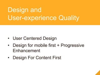 • User Centered Design
• Design for mobile first + Progressive
Enhancement
• Design For Content First
Design and
User-experience Quality
 