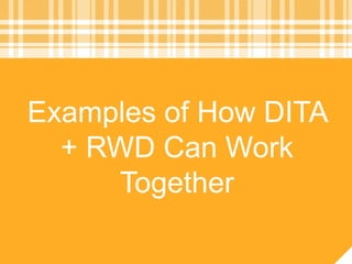 Examples of How DITA
+ RWD Can Work
Together
 