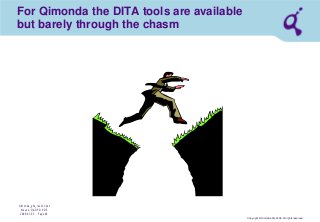 Copyright © Qimonda AG 2006. All rights reserved. 
Qimonda_ghk_rev111.pot 
Krause, QAG PD PDE 
2006-07-03 Page 46 
For Qimonda the DITA tools are available but barely through the chasm  