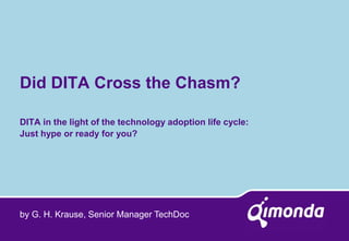 Did DITA Cross the Chasm? 
DITA in the light of the technology adoption life cycle: Just hype or ready for you? 
by G. H. Krause, Senior Manager TechDoc  