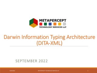 Darwin Information Typing Architecture
(DITA-XML)
SEPTEMBER 2022
9/24/2022 METAPERCEPT TECHNOLOGY SERVICES LLP 1
 