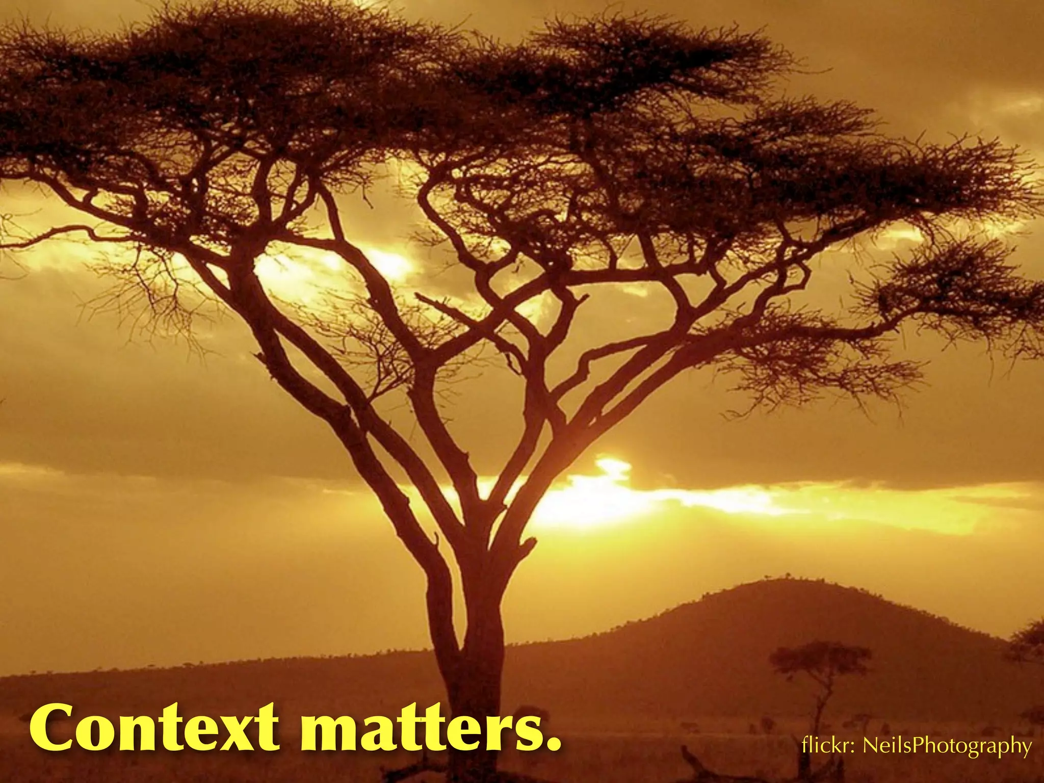 Context	
 matters.   ﬂickr: NeilsPhotography
 