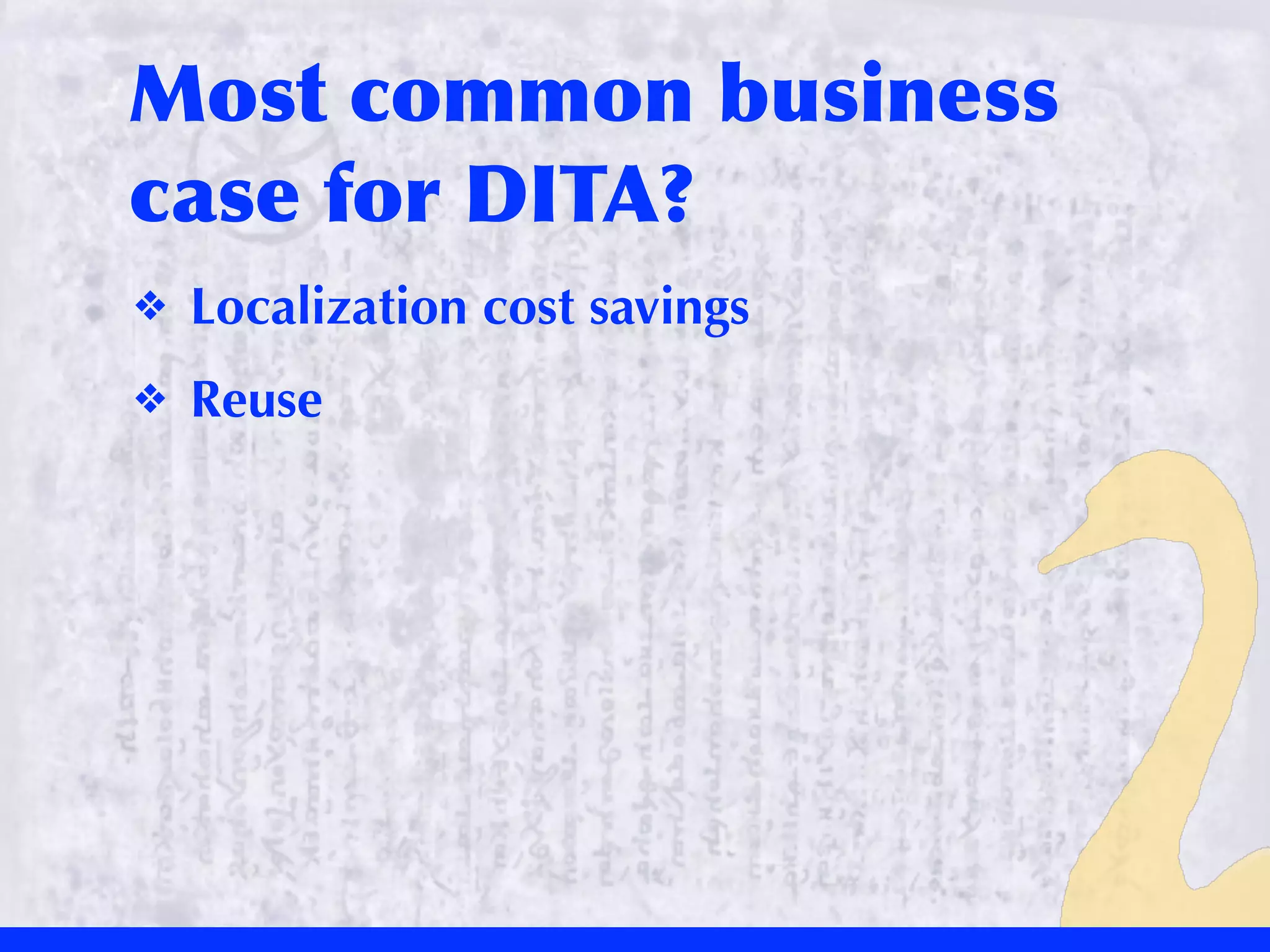 Most	
 common	
 business	
 
case	
 for	
 DITA?
❖   Localization cost savings
❖   Reuse
 
