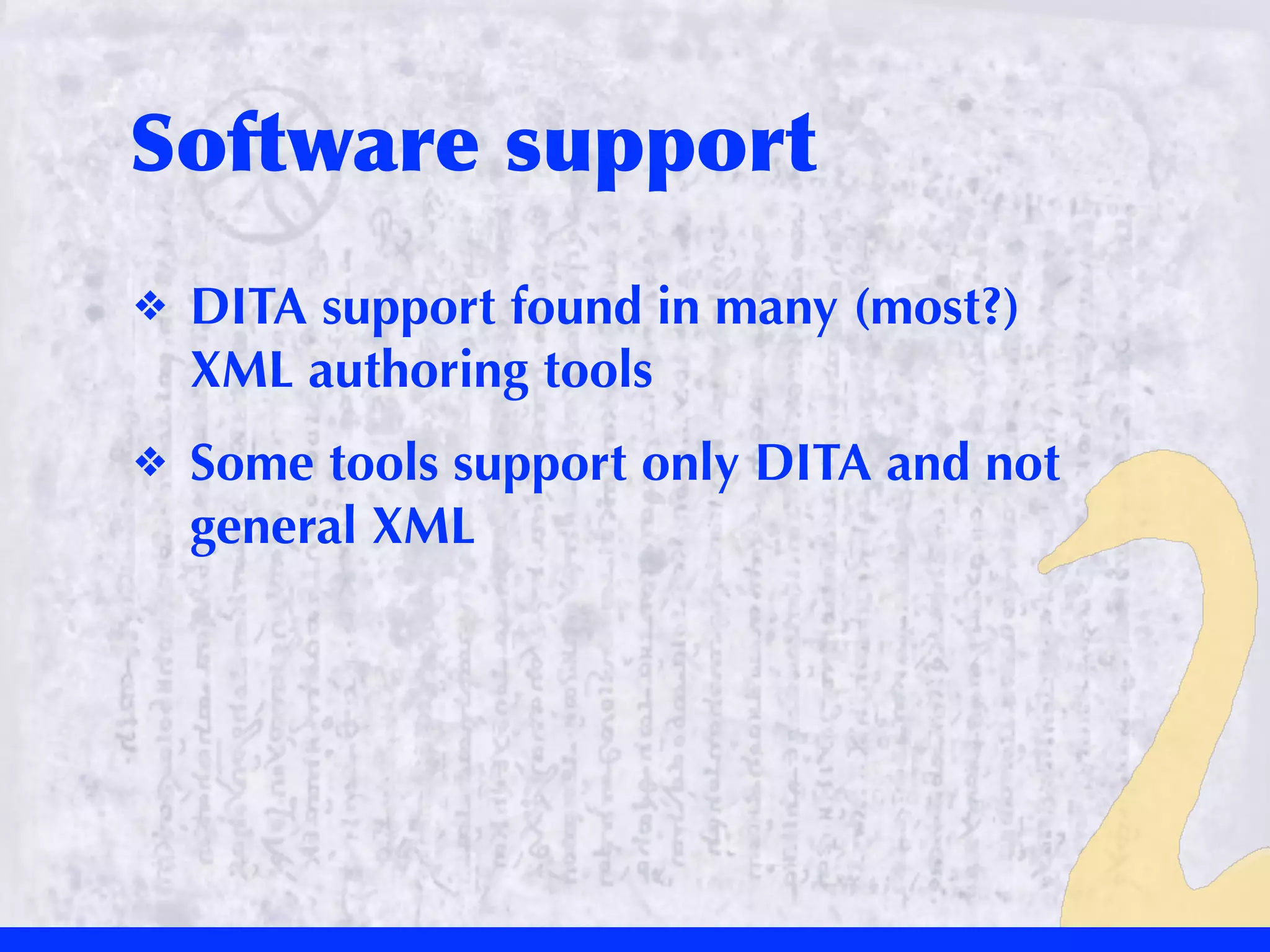 Software	
 support
❖   DITA support found in many (most?)
    XML authoring tools
❖   Some tools support only DITA and not
    general XML
 