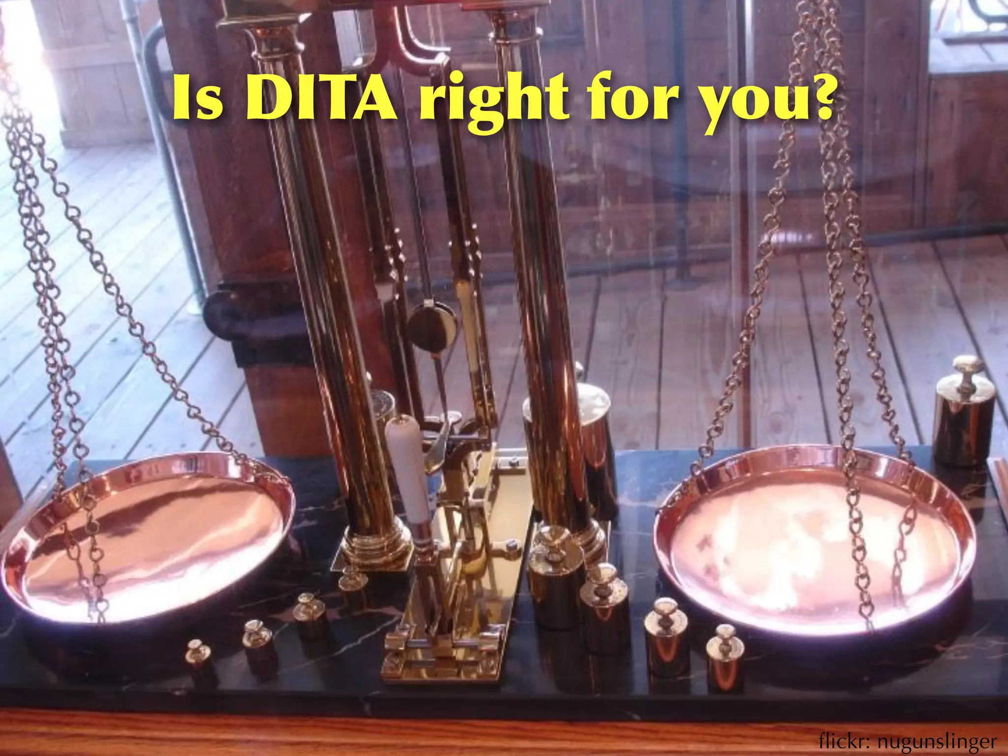 Is	
 DITA	
 right	
 for	
 you?




                             ﬂickr: nugunslinger
 