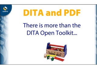 DITA and PDF
There is more than the
 DITA Open Toolkit...
 