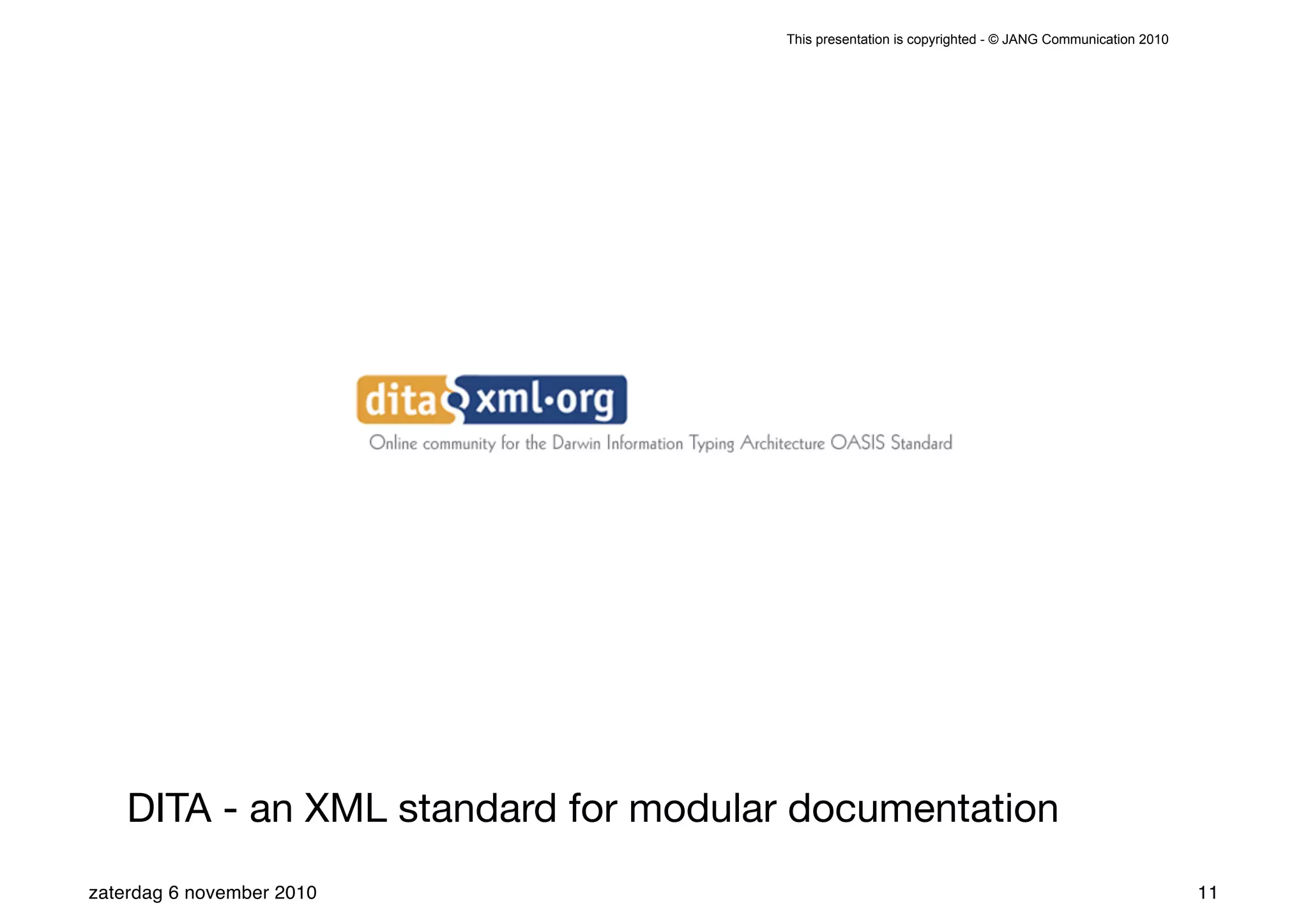 This presentation is copyrighted - © JANG Communication 2010




    DITA - an XML standard for modular documentation
zaterdag 6 november 2010                                                                            11
 