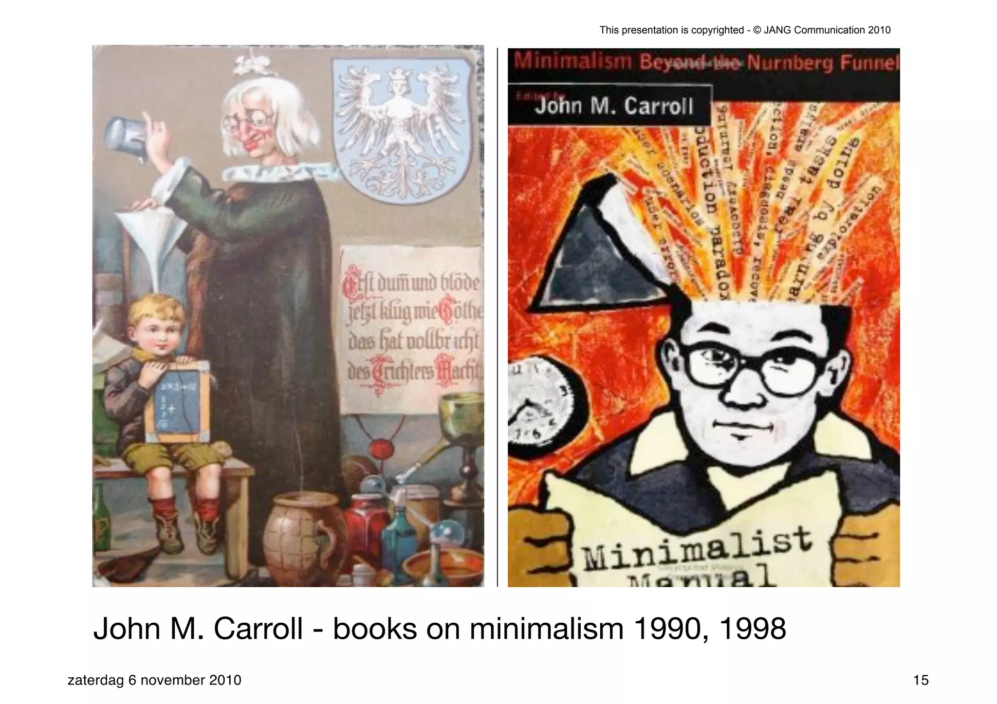 This presentation is copyrighted - © JANG Communication 2010




   John M. Carroll - books on minimalism 1990, 1998
zaterdag 6 november 2010                                                                             15
 