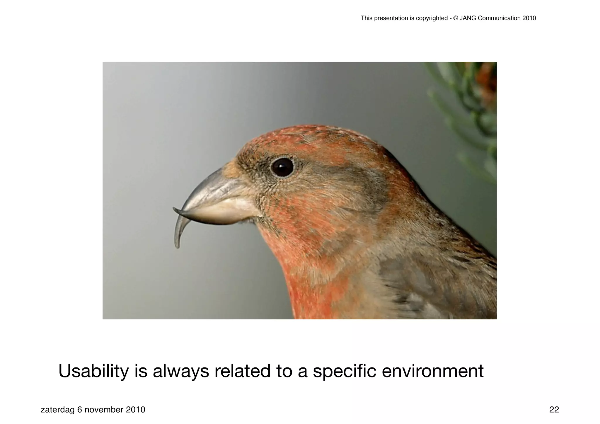 This presentation is copyrighted - © JANG Communication 2010




    Usability is always related to a speciﬁc environment
zaterdag 6 november 2010                                                                               22
 