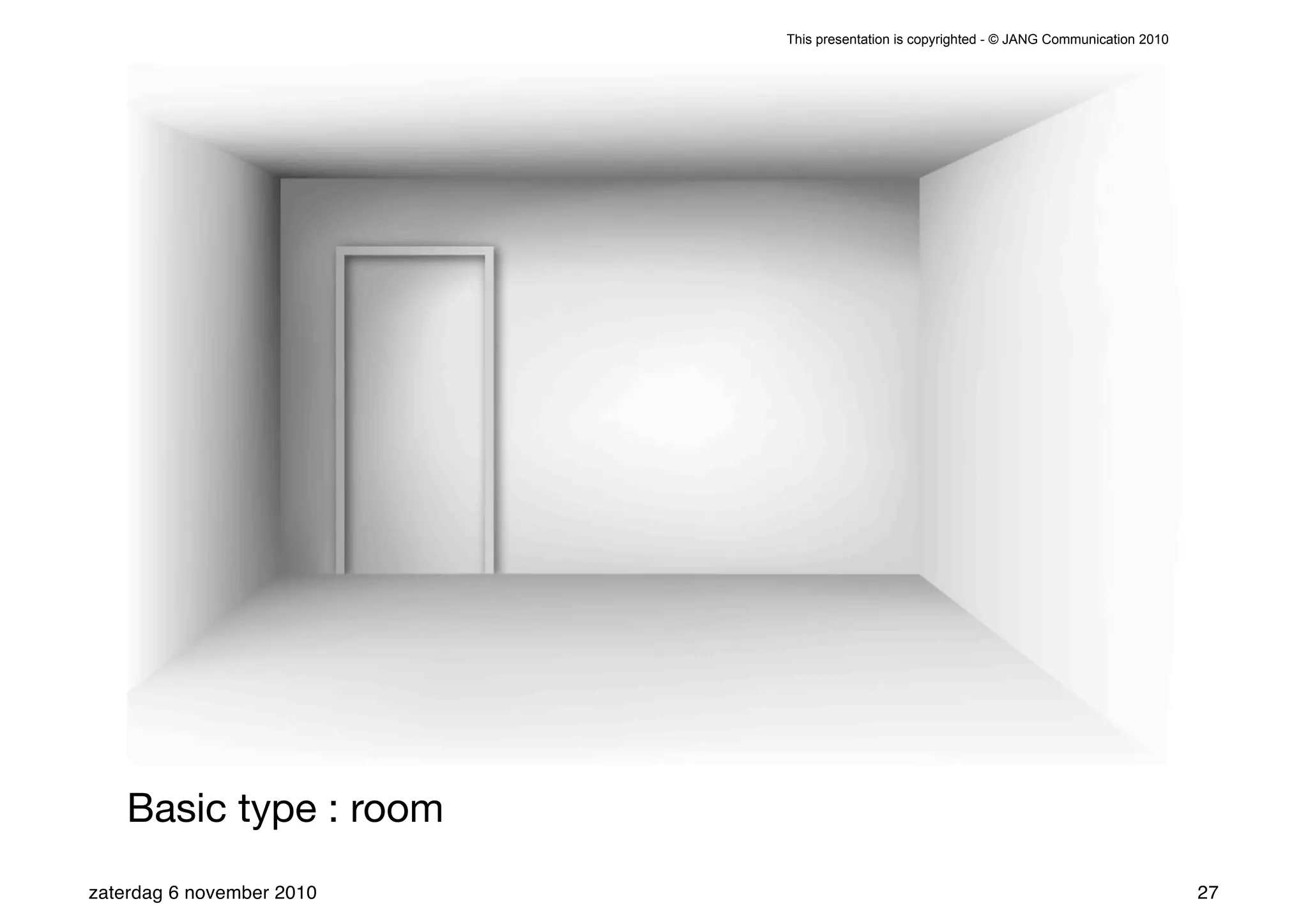 This presentation is copyrighted - © JANG Communication 2010




    Basic type : room
zaterdag 6 november 2010                                                                  27
 