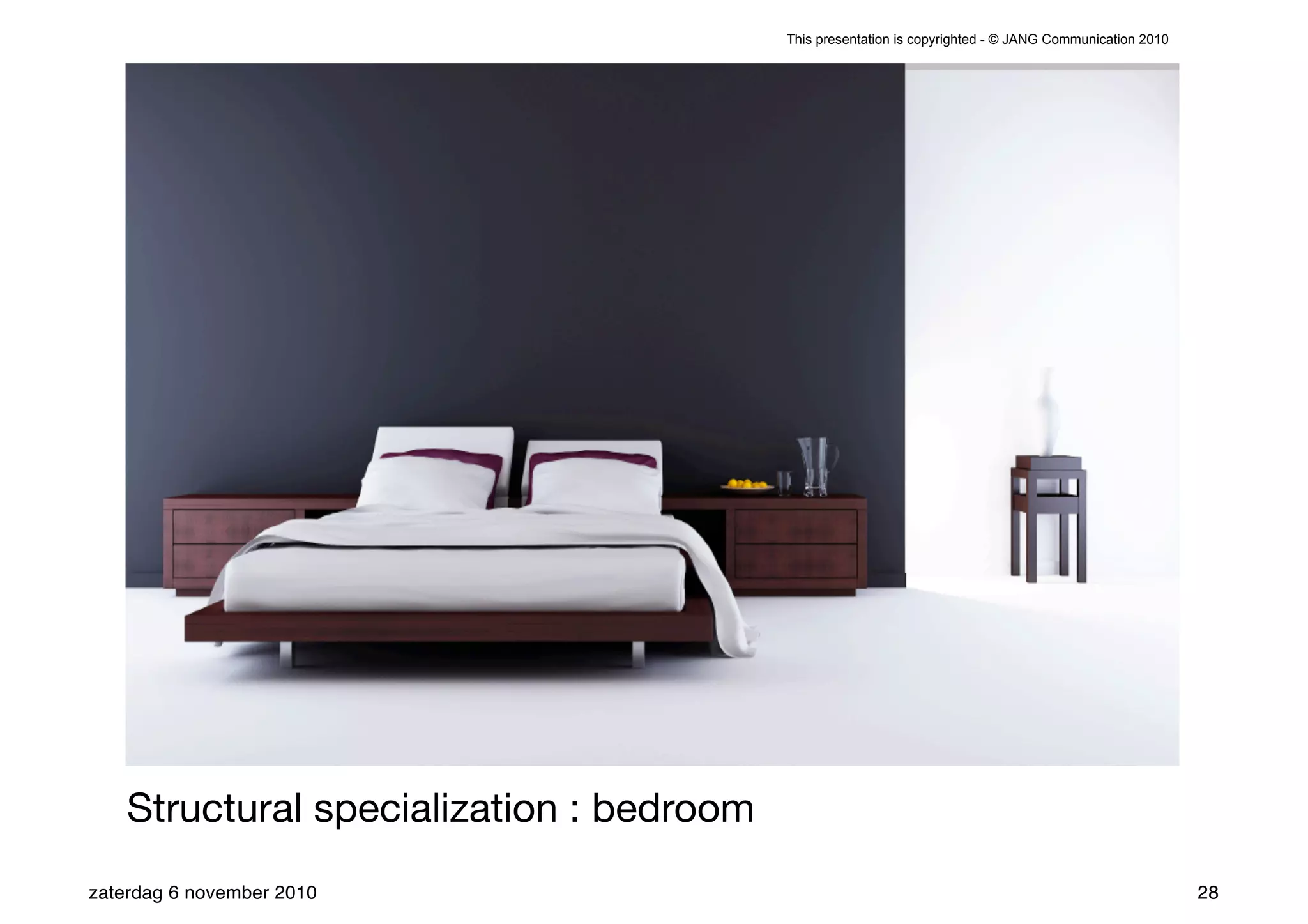 This presentation is copyrighted - © JANG Communication 2010




    Structural specialization : bedroom
zaterdag 6 november 2010                                                                                 28
 