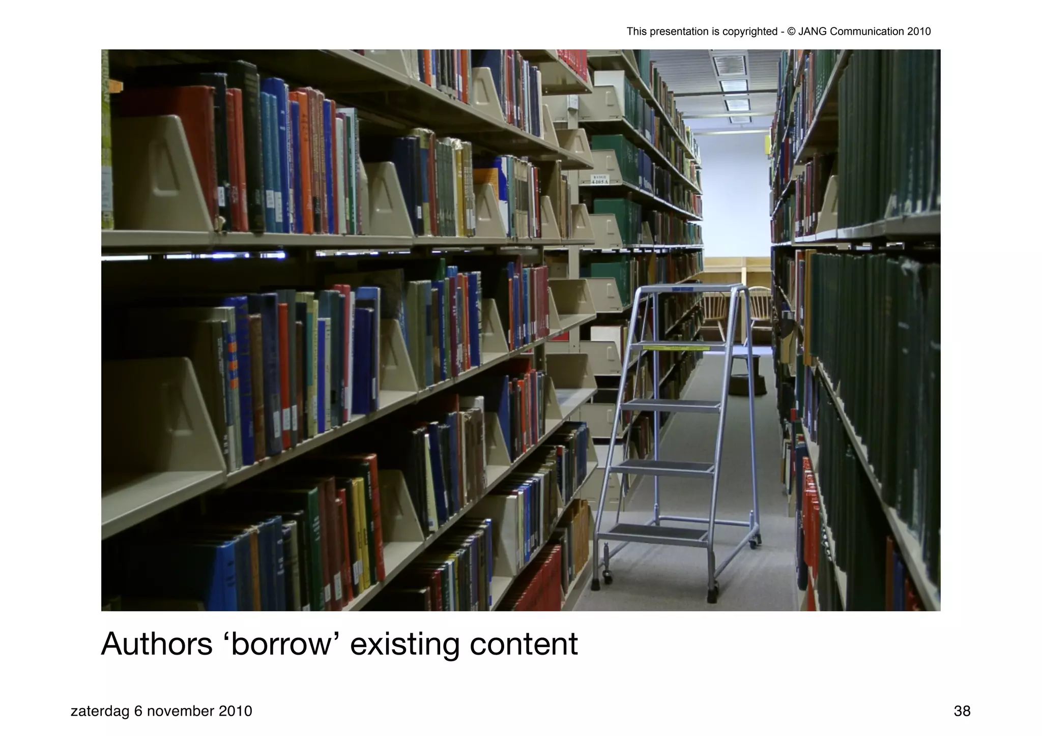 This presentation is copyrighted - © JANG Communication 2010




    Authors ‘borrow’ existing content
zaterdag 6 november 2010                                                                               38
 