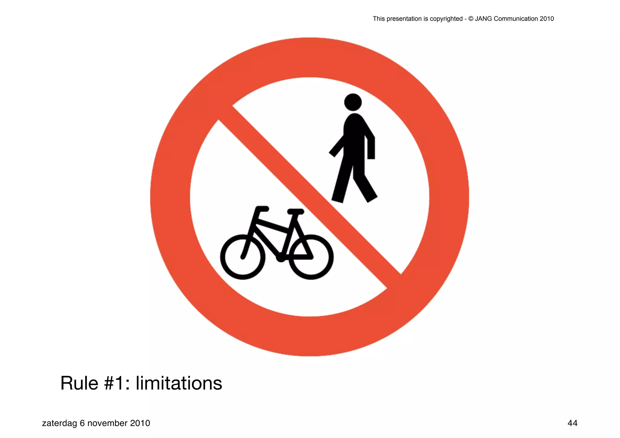 This presentation is copyrighted - © JANG Communication 2010




    Rule #1: limitations
zaterdag 6 november 2010                                                                  44
 