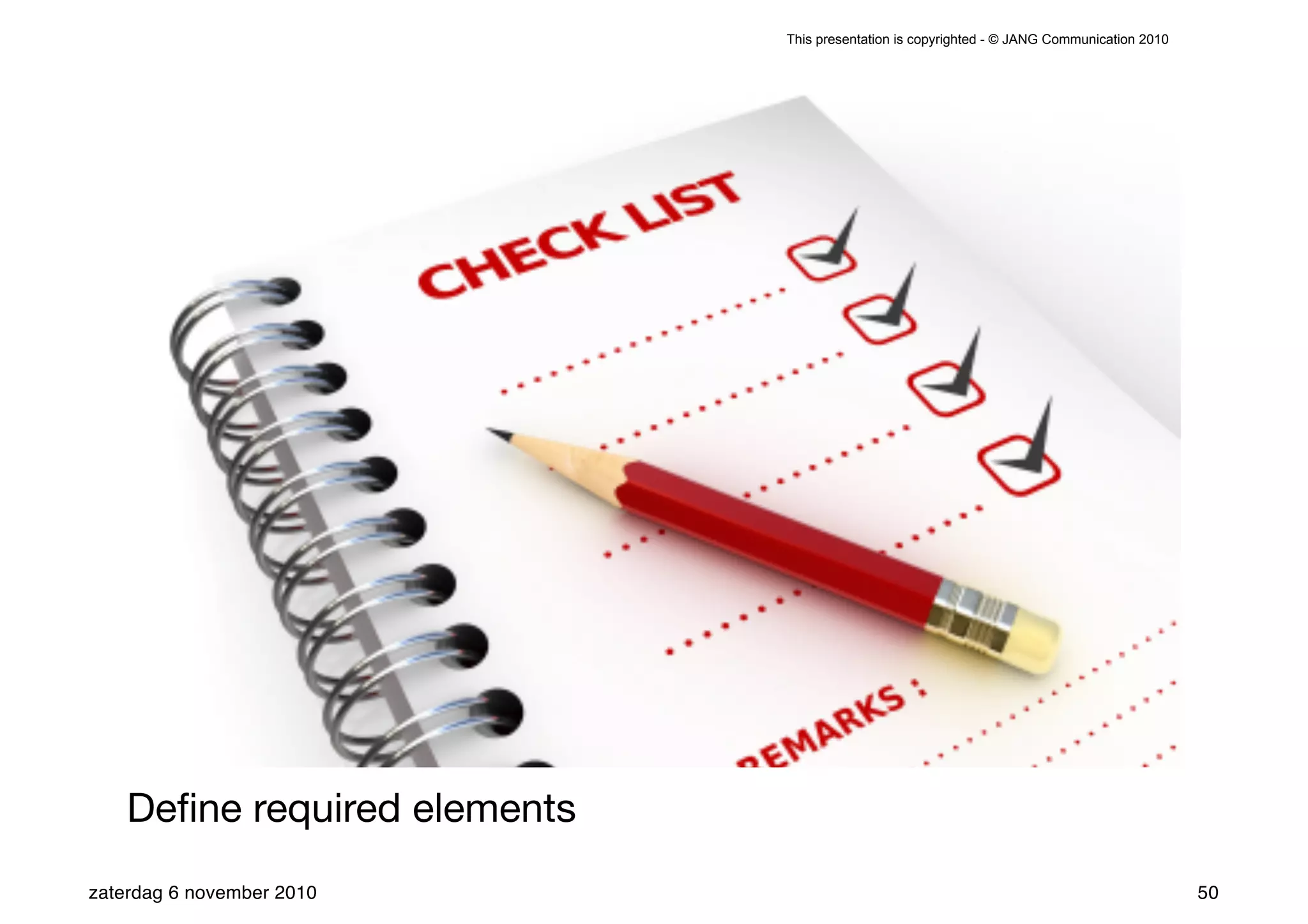 This presentation is copyrighted - © JANG Communication 2010




    Deﬁne required elements
zaterdag 6 november 2010                                                                     50
 