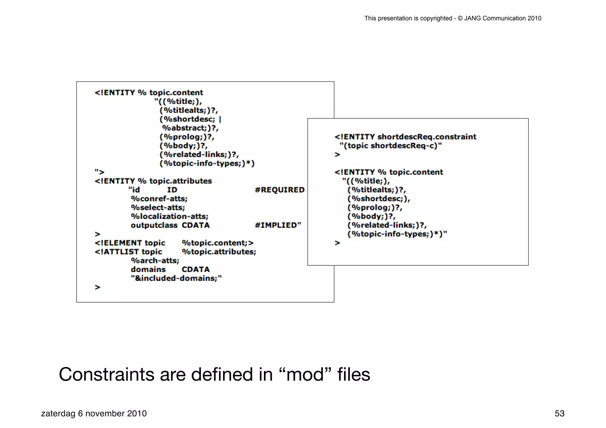 This presentation is copyrighted - © JANG Communication 2010




    Constraints are deﬁned in “mod” ﬁles
zaterdag 6 november 2010                                                                              53
 