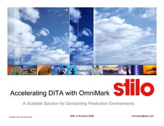 Accelerating DITA with OmniMark
                     A Scalable Sol tion for Demanding Prod ction En ironments
                                Solution               Production Environments


Copyright © Stilo International 2008
                                             XML-in-Practice 2008           ramodeo@stilo.com
 