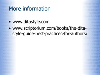 More information

• www.ditastyle.com
• www.scriptorium.com/books/the-dita-
  style-guide-best-practices-for-authors/
 