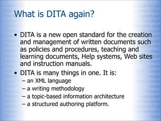 What is DITA again?

• DITA is a new open standard for the creation
  and management of written documents such
  as polici...
