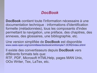 DocBook

DocBook contient toute l'information nécessaire à une
documentation technique : informations d'identification
for...