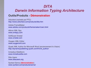 DITA
       Darwin Information Typing Architecture
Outils/Produits - Démonstration
Arbortext (racheté par PTC)
http://www....