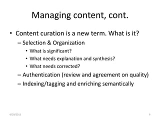 Managing content, cont.Content curation is a new term. What is it?Selection & OrganizationWhat is significant?What needs explanation and synthesis?What needs corrected?Authentication (review and agreement on quality)Indexing/tagging and enriching semantically1/17/20119