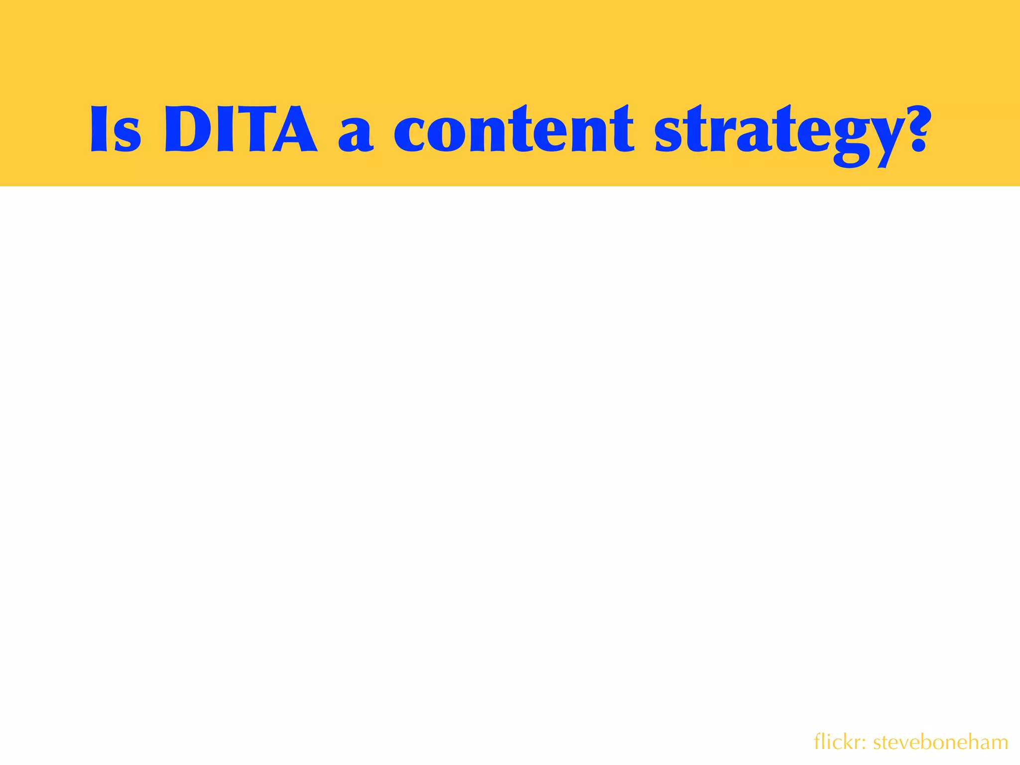 Is	
 DITA	
 a	
 content	
 strategy?
ﬂickr: steveboneham
 