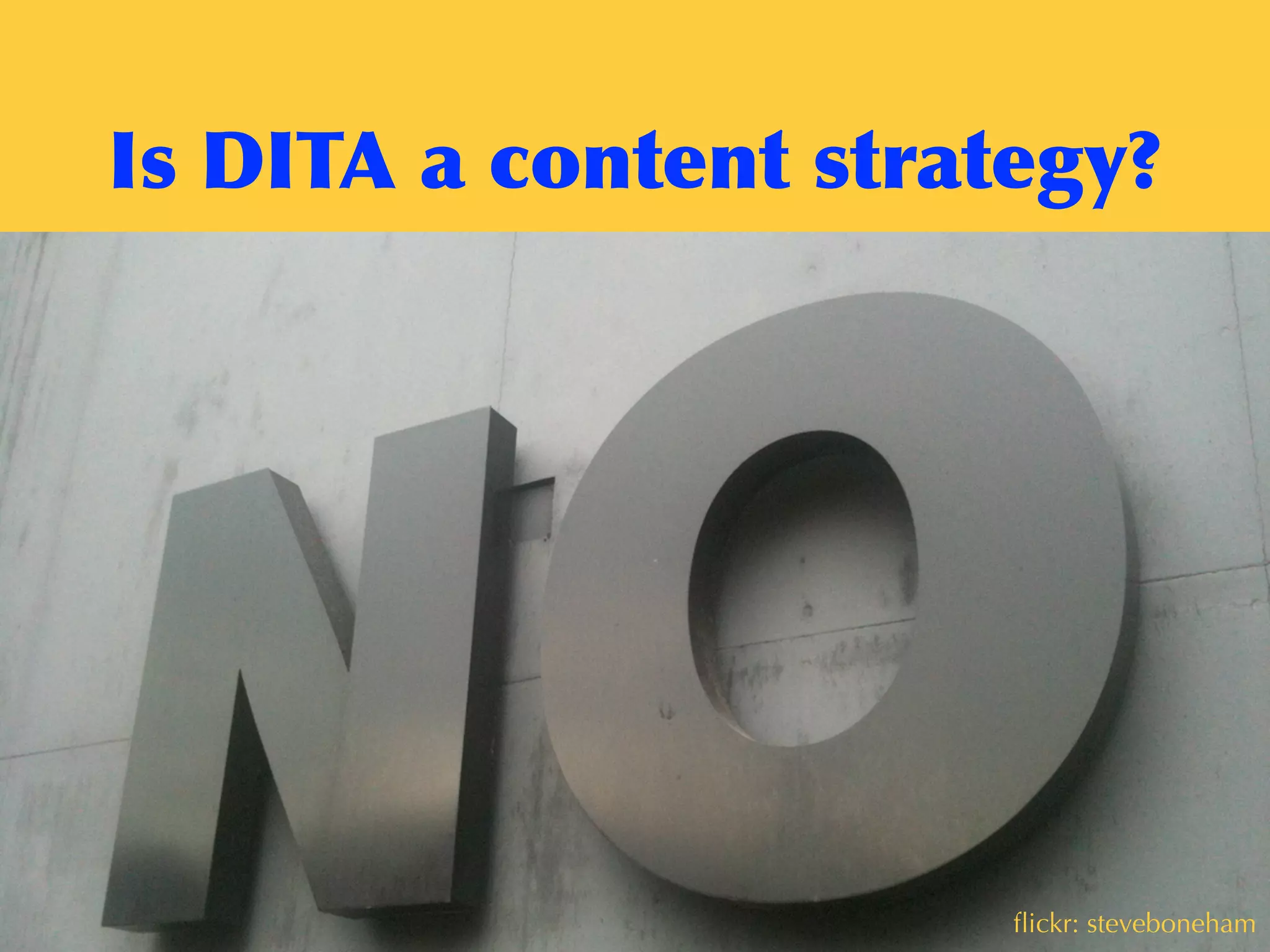 Is	
 DITA	
 a	
 content	
 strategy?
ﬂickr: steveboneham
 