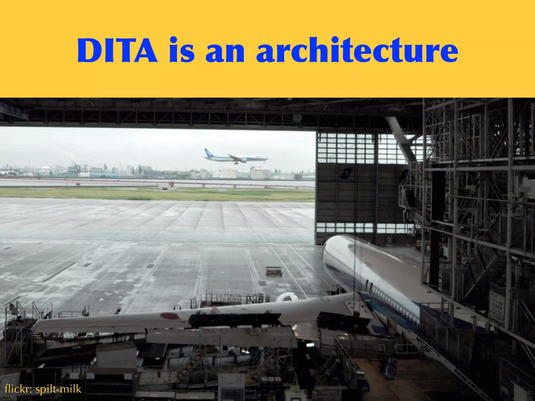 DITA	
 is	
 an	
 architecture
ﬂickr: spilt-milk
 