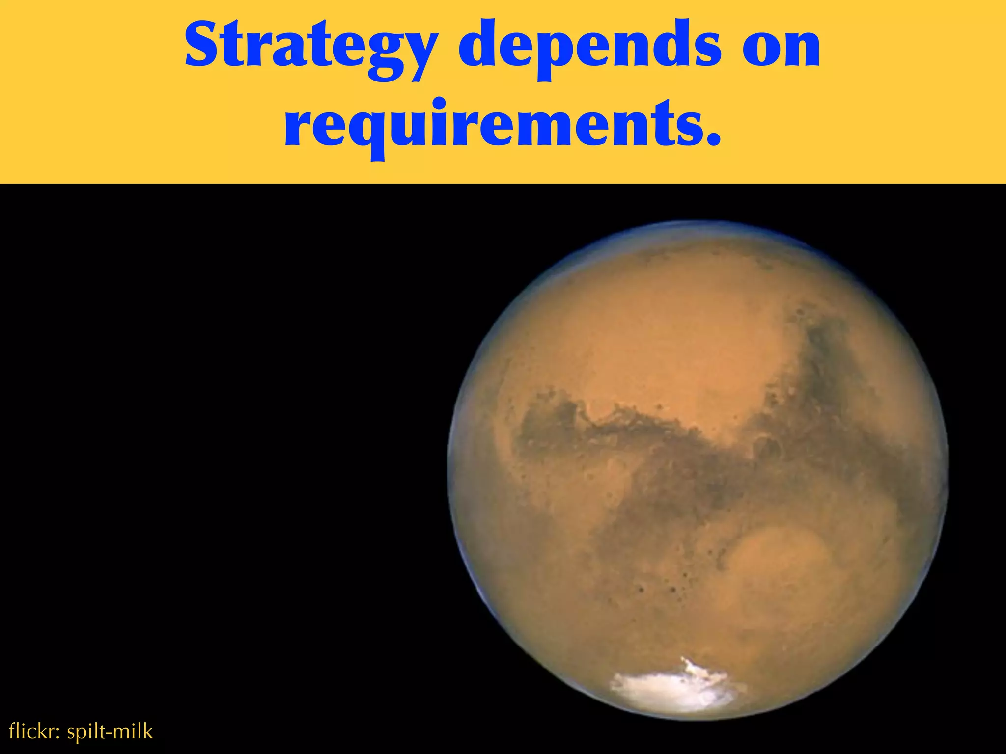 Strategy	
 depends	
 on	
 
requirements.
ﬂickr: spilt-milk
 