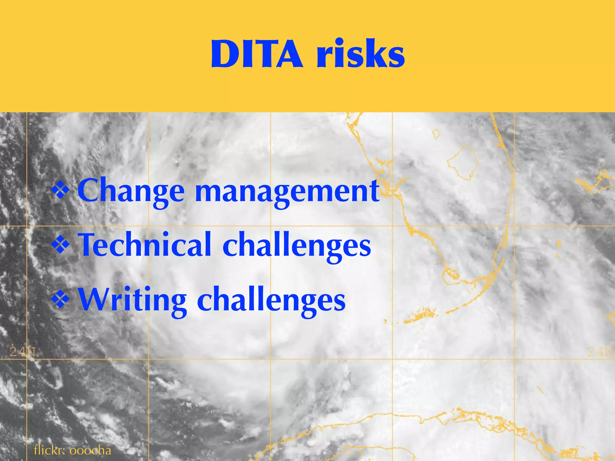 DITA	
 risks
ﬂickr: ooocha
❖ Change management
❖ Technical challenges
❖ Writing challenges
 
