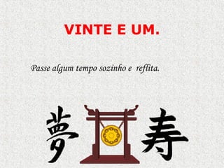 VINTE E UM . Passe algum tempo sozinho e  reflita.  