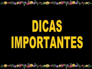 DICAS IMPORTANTES 