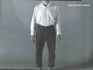 Sem pé nem cabeça 