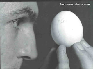 Procurando cabelo em ovo 