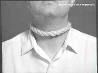 Estou com a corda no pescoço 