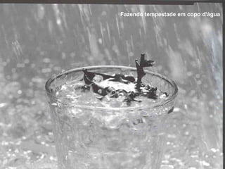 Fazendo tempestade em copo d'água

 