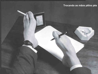 Trocando as mãos pêlos pés

 