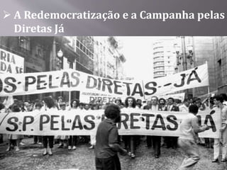  A Redemocratização e a Campanha pelas
Diretas Já
 