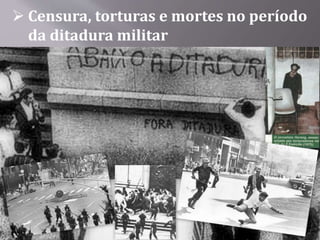  Censura, torturas e mortes no período
da ditadura militar
 
