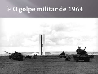 O golpe militar de 1964
 