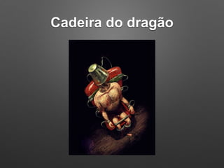 Cadeira do dragão
 