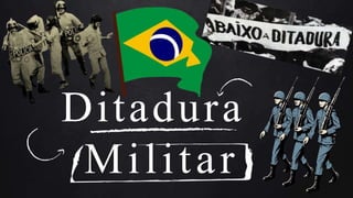 Ditadura
Militar
 
