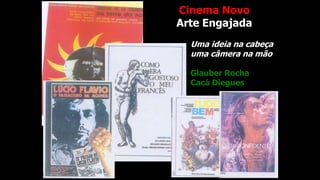 Uma ideia na cabeça
uma câmera na mão
Glauber Rocha
Cacá Diegues
Cinema Novo
Arte Engajada
 