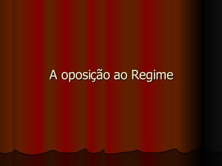 A oposição ao Regime 