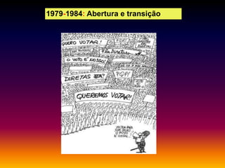 1979-1984: Abertura e transição

 