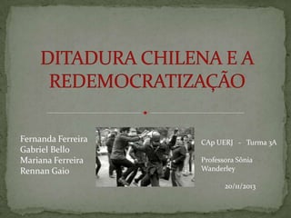 Fernanda Ferreira
Gabriel Bello
Mariana Ferreira
Rennan Gaio

CAp UERJ - Turma 3A
Professora Sônia
Wanderley
20/11/2013

 