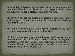  Embora tenha havido uma queda inicial na economia, as

medidas liberais de Pinochet são responsáveis pelo
chamado “Milag...