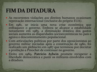  As recorrentes violações aos direitos humanos ocasionam

reprovação internacional (inclusive do próprio EUA).
 Em 1981,...