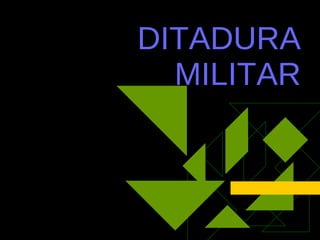DITADURA MILITAR 